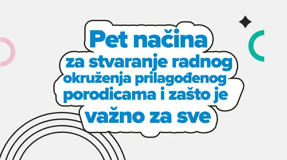 Pet načina za stvaranje radnog okruženja prilagođenog porodicama i zašto je to važno za sve