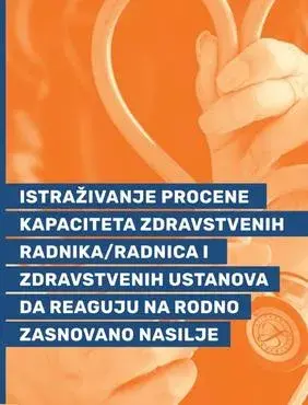 Istraživanje procene kapaciteta zdravstvenih radnika/radnica i zdravstvenih ustanova da reaguju na rodno zasnovano nasilje